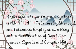Intermediate for Organic Synthesis N,N,N’,N’-Tetramethyldipropylene Triamine: Employed as a Reagent in the Creation of Novel Anticancer Agents and Complex Molecules