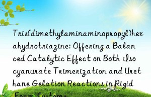 Tris(dimethylaminaminopropyl)hexahydrotriazine: Offering a Balanced Catalytic Effect on Both Isocyanurate Trimerization and Urethane Gelation Reactions in Rigid Foam Systems