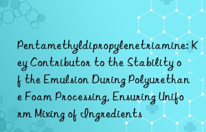 Pentamethyldipropylenetriamine: Key Contributor to the Stability of the Emulsion During Polyurethane Foam Processing, Ensuring Uniform Mixing of Ingredients