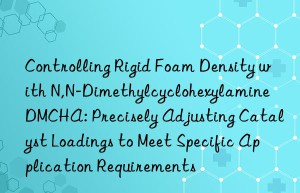 Controlling Rigid Foam Density with N,N-Dimethylcyclohexylamine DMCHA: Precisely Adjusting Catalyst Loadings to Meet Specific Application Requirements