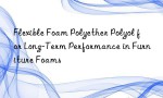 Flexible Foam Polyether Polyol for Long-Term Performance in Furniture Foams