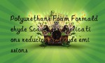 Polyurethane Foam Formaldehyde Scavenger applications reducing aldehyde emissions