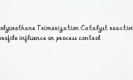 Polyurethane Trimerization Catalyst reactivity profile influence on process control