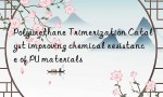 Polyurethane Trimerization Catalyst improving chemical resistance of PU materials