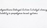 Polyurethane Delayed Action Catalyst storage stability in prepolymer based systems