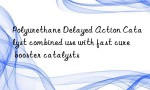 Polyurethane Delayed Action Catalyst combined use with fast cure booster catalysts