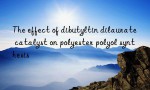 The effect of dibutyltin dilaurate catalyst on polyester polyol synthesis