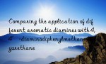 Comparing the application of different aromatic diamines with 4,4′-diaminodiphenylmethane in polyurethane