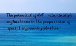 The potential of 4,4′-diaminodiphenylmethane in the preparation of special engineering plastics