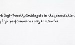 2-Ethyl-4-methylimidazole in the formulation of high-performance epoxy laminates