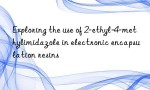Exploring the use of 2-ethyl-4-methylimidazole in electronic encapsulation resins