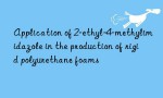 Application of 2-ethyl-4-methylimidazole in the production of rigid polyurethane foams