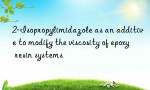 2-Isopropylimidazole as an additive to modify the viscosity of epoxy resin systems