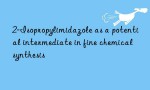 2-Isopropylimidazole as a potential intermediate in fine chemical synthesis