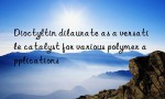 Dioctyltin dilaurate as a versatile catalyst for various polymer applications