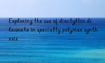 Exploring the use of dioctyltin dilaurate in specialty polymer synthesis