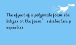 The effect of a polyimide foam stabilizer on the foam’s dielectric properties