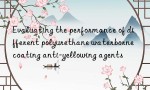 Evaluating the performance of different polyurethane waterborne coating anti-yellowing agents