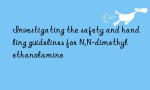 Investigating the safety and handling guidelines for N,N-dimethyl ethanolamine