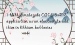 1-Methylimidazole CAS 616-47-7’s application as an electrolyte additive in lithium batteries