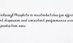 Trilauryl Phosphite in masterbatches for efficient dispersion and consistent performance across production runs