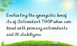 Evaluating the synergistic benefits of Antioxidant THOP when combined with primary antioxidants and UV stabilizers