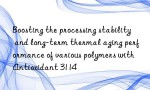 Boosting the processing stability and long-term thermal aging performance of various polymers with Antioxidant 3114