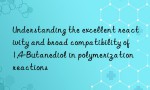Understanding the excellent reactivity and broad compatibility of 1,4-Butanediol in polymerization reactions