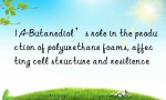 1,4-Butanediol’s role in the production of polyurethane foams, affecting cell structure and resilience