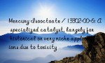 Mercury Isooctoate / 13302-00-6: A specialized catalyst, largely for historical or very niche applications due to toxicity