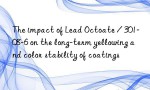 The impact of Lead Octoate / 301-08-6 on the long-term yellowing and color stability of coatings