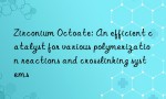 Zirconium Octoate: An efficient catalyst for various polymerization reactions and crosslinking systems