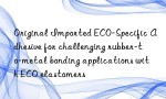 Original Imported ECO-Specific Adhesive for challenging rubber-to-metal bonding applications with ECO elastomers