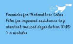 Peroxides for Photovoltaic Solar Film for improved resistance to potential-induced degradation (PID) in modules