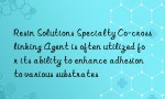 Resin Solutions Specialty Co-crosslinking Agent is often utilized for its ability to enhance adhesion to various substrates