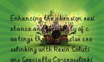 Enhancing the abrasion resistance and flexibility of coatings through precise crosslinking with Resin Solutions Specialty Co-crosslinking Agent