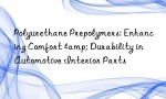 Polyurethane Prepolymers: Enhancing Comfort & Durability in Automotive Interior Parts
