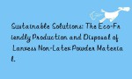Sustainable Solutions: The Eco-Friendly Production and Disposal of Lanxess Non-Latex Powder Material.