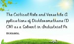 The Critical Role and Versatile Applications of Dichloromethane (DCM) as a Solvent in Industrial Processes.