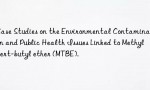 Case Studies on the Environmental Contamination and Public Health Issues Linked to Methyl tert-butyl ether (MTBE).