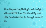 The Impact of Methyl tert-butyl ether (MTBE) on Air Quality and Its Contribution to Smog Formation.
