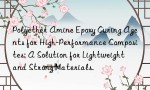 Polyether Amine Epoxy Curing Agents for High-Performance Composites: A Solution for Lightweight and Strong Materials.