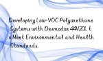 Developing Low-VOC Polyurethane Systems with Desmodur 44V20L to Meet Environmental and Health Standards.