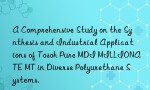 A Comprehensive Study on the Synthesis and Industrial Applications of Tosoh Pure MDI MILLIONATE MT in Diverse Polyurethane Systems.