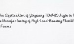 The Application of Yinguang TDI-80 Juyin in the Manufacturing of High-Load-Bearing Flexible Foams