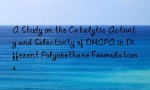 A Study on the Catalytic Activity and Selectivity of DMAPA in Different Polyurethane Formulations