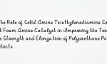 The Role of Solid Amine Triethylenediamine Soft Foam Amine Catalyst in Improving the Tensile Strength and Elongation of Polyurethane Products