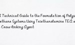 A Technical Guide to the Formulation of Polyurethane Systems Using Triethanolamine TEA as a Cross-linking Agent