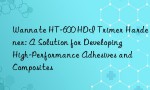 Wannate HT-600 HDI Trimer Hardener: A Solution for Developing High-Performance Adhesives and Composites