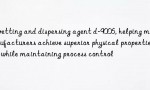 wetting and dispersing agent d-9006, helping manufacturers achieve superior physical properties while maintaining process control